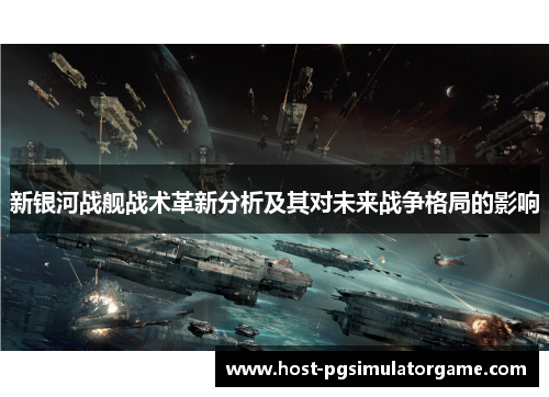 新银河战舰战术革新分析及其对未来战争格局的影响