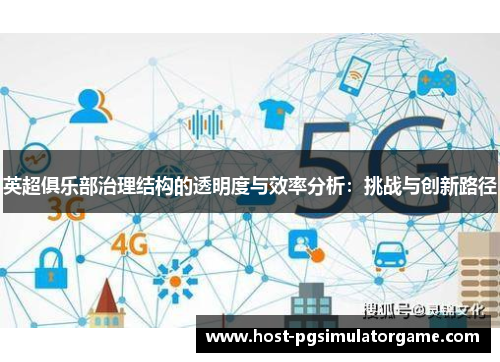 英超俱乐部治理结构的透明度与效率分析:挑战与创新路径 英超俱乐部治理结构的透明度与效率分析:挑战与创新路径