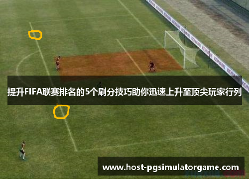 提升FIFA联赛排名的5个刷分技巧助你迅速上升至顶尖玩家行列