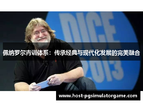 佩纳罗尔青训体系:传承经典与现代化发展的完美融合 佩纳罗尔青训体系:传承经典与现代化发展的完美融合