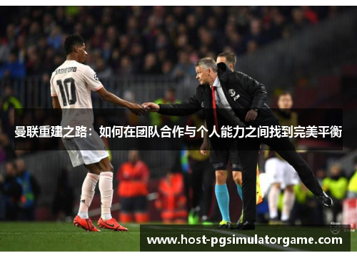 曼联重建之路：如何在团队合作与个人能力之间找到完美平衡