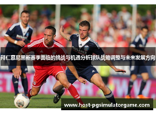 拜仁慕尼黑新赛季面临的挑战与机遇分析球队战略调整与未来发展方向