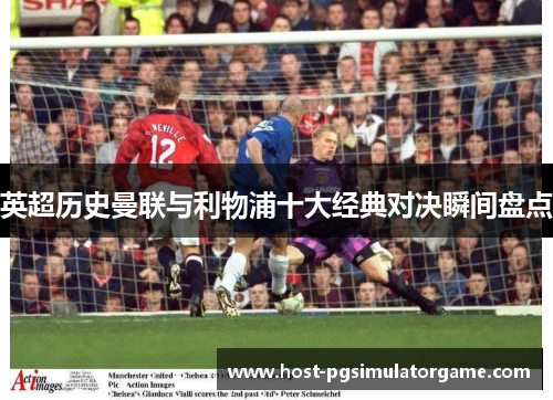 英超历史曼联与利物浦十大经典对决瞬间盘点
