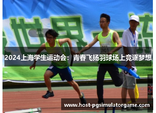 2024上海学生运动会：青春飞扬羽球场上竞逐梦想