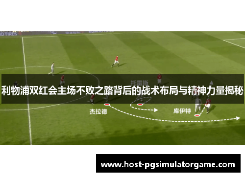 利物浦双红会主场不败之路背后的战术布局与精神力量揭秘