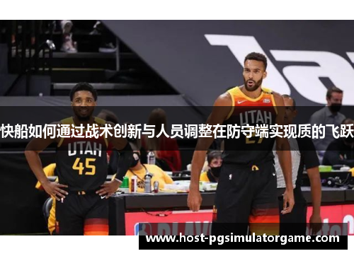 快船如何通过战术创新与人员调整在防守端实现质的飞跃