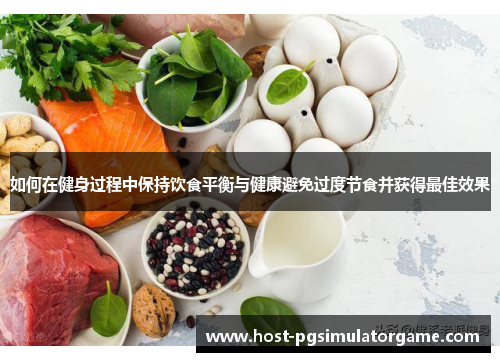 如何在健身过程中保持饮食平衡与健康避免过度节食并获得最佳效果