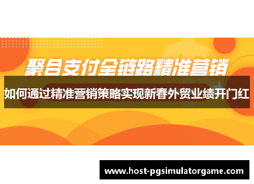 如何通过精准营销策略实现新春外贸业绩开门红 如何通过精准营销策略实现新春外贸业绩开门红