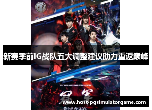 新赛季前IG战队五大调整建议助力重返巅峰