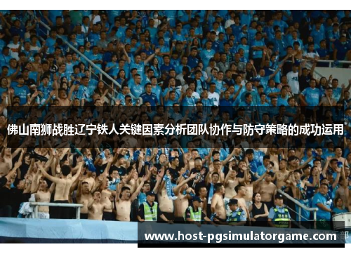 佛山南狮战胜辽宁铁人关键因素分析团队协作与防守策略的成功运用