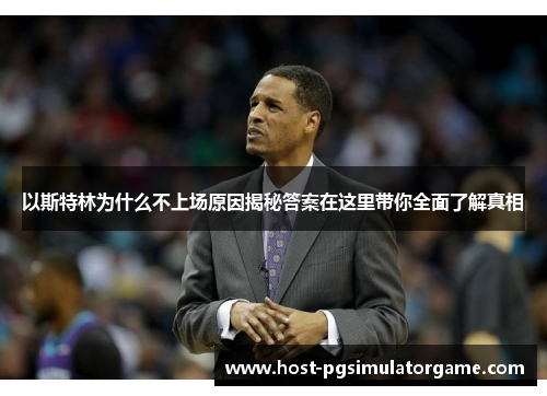 以斯特林为什么不上场原因揭秘答案在这里带你全面了解真相 以斯特林为什么不上场原因揭秘答案在这里带你全面了解真相