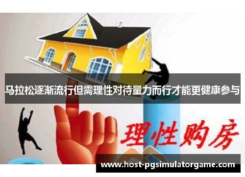 马拉松逐渐流行但需理性对待量力而行才能更健康参与