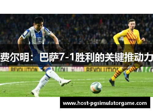费尔明：巴萨7-1胜利的关键推动力