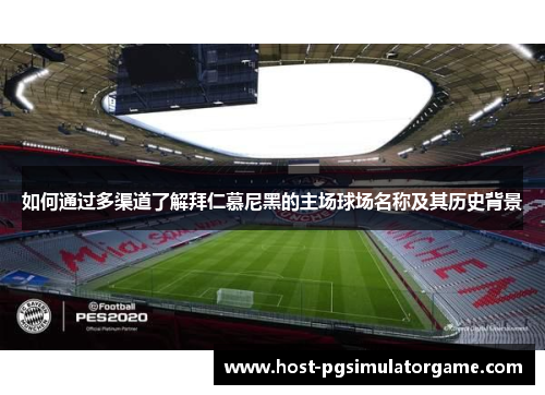 如何通过多渠道了解拜仁慕尼黑的主场球场名称及其历史背景