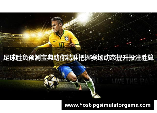 足球胜负预测宝典助你精准把握赛场动态提升投注胜算 足球胜负预测宝典助你精准把握赛场动态提升投注胜算