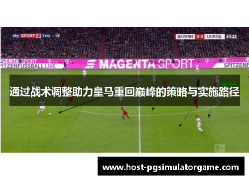 通过战术调整助力皇马重回巅峰的策略与实施路径