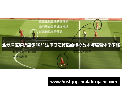 全景深度解析里尔2021法甲夺冠背后的核心战术与运营体系策略