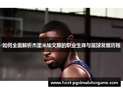 如何全面解析杰里米埃文斯的职业生涯与篮球发展历程