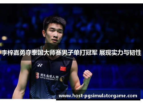 李梓嘉勇夺泰国大师赛男子单打冠军 展现实力与韧性